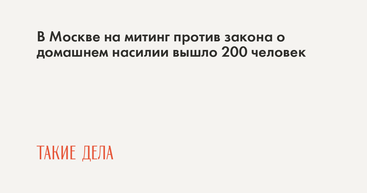 В Москве на митинг против закона о домашнем насилии вышли 200 человек