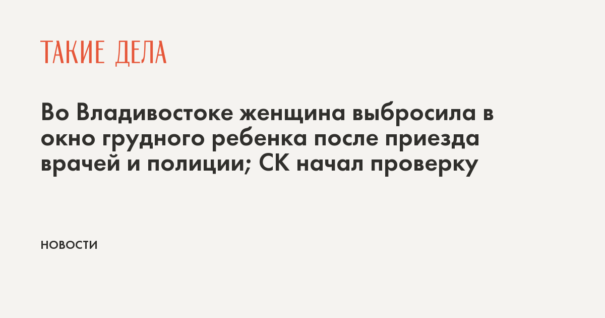 Во Владивостоке женщина выбросила в окно грудного ребенка после приезда врачей и полиции; СК начал проверку