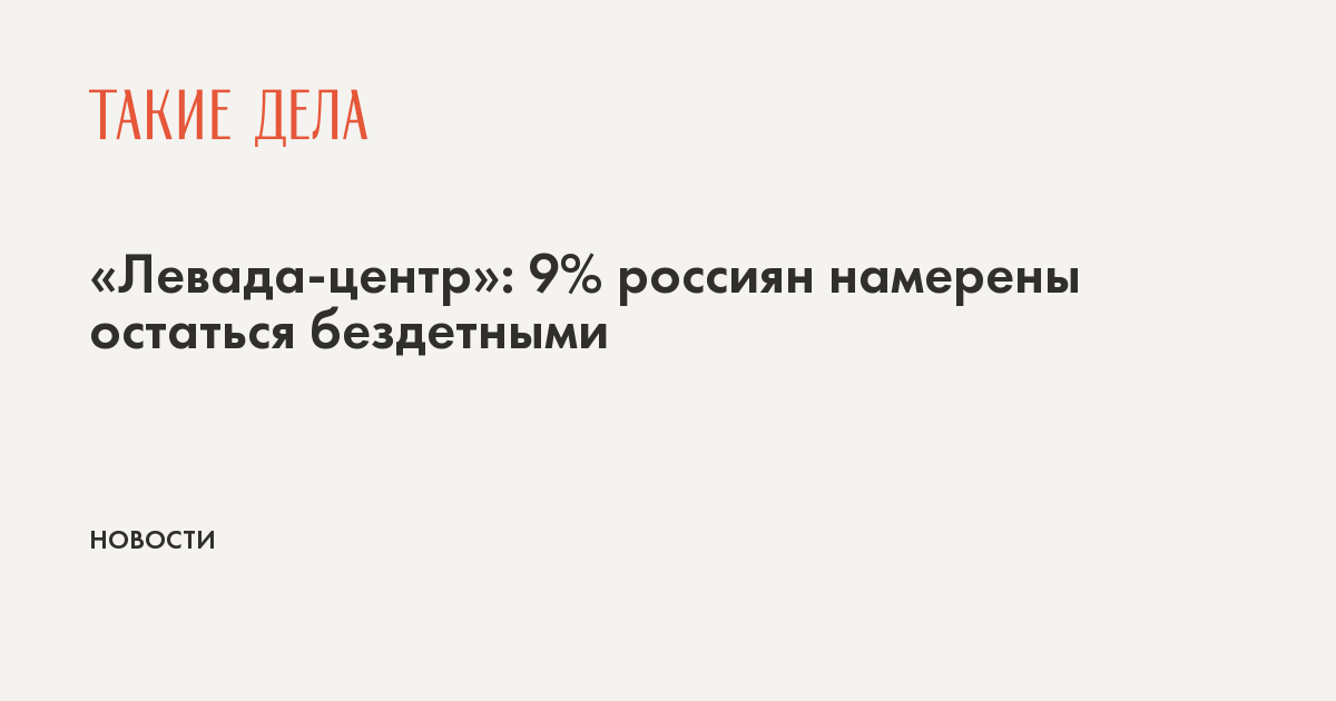 «Левада-центр»: 9% россиян намерены остаться бездетными